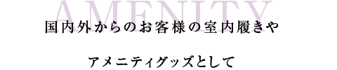 国内外からのお客様の室内履きやアメニティグッズとして