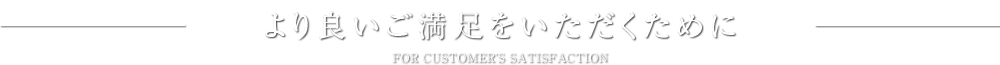 より良いご満足をいただくために
